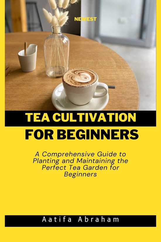 NEWEST TEA CULTIVATION FOR BEGINNERS (ebook), Aatifa Abraham