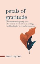 Petals of Inspiration Series - Petals of Gratitude: An Inspirational Poetry Book for Women About Self-love, Healing, and Finding Joy in Everyday Moments