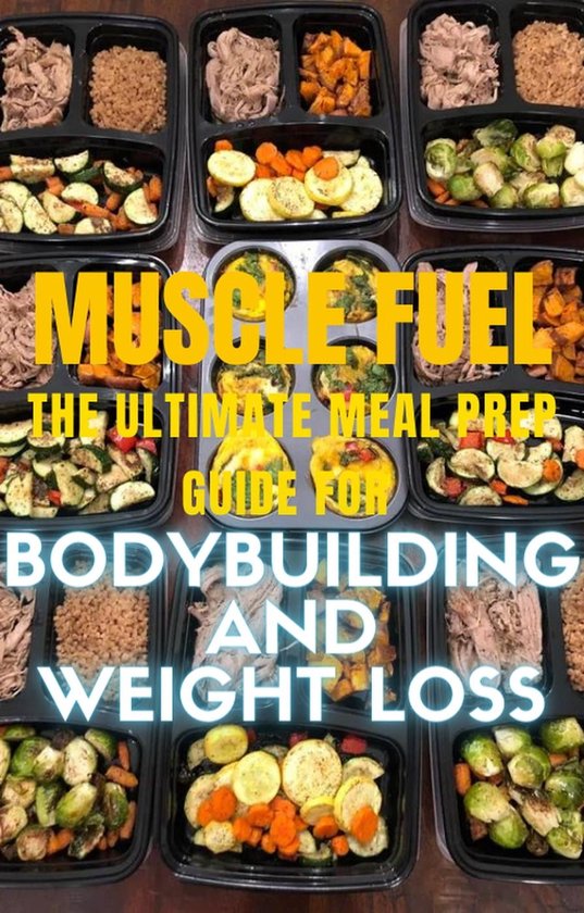 Muscle Fuel The Ultimate Meal Prep Guide for Bodybuilding and Weight