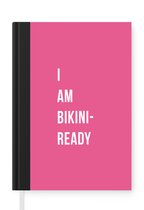 Notitieboek - Schrijfboek - Roze - Quote - I am bikini ready - Notitieboekje klein - A5 formaat - Schrijfblok