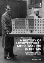 A History of Architectural Modelmaking in Britain