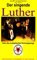 gelbe Buchreihe bei Jürgen Ruszkowski 97 - Der singende Luther - Vater des evangelischen Gesangs - Teil 1