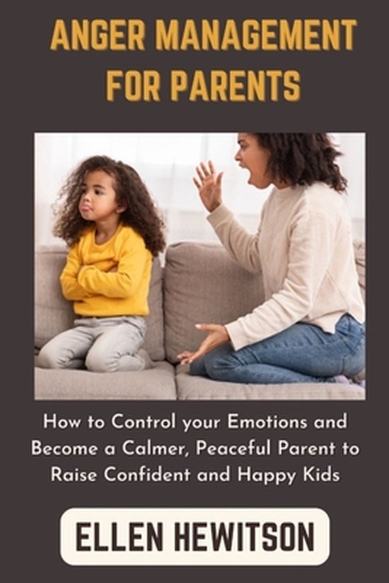 Anger Management For Parents: How to Control your Emotions and Become a ...