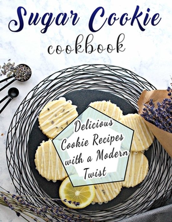 Sugar Cookie Cookbook: Delicious Cookie Recipes with a Moder ... - cover