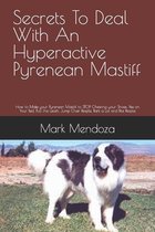 Secrets To Deal With An Hyperactive Pyrenean Mastiff: How to Make your Pyrenean Mastiff to STOP Chewing your Shoes, Pee on Your Bed, Pull the Leash, J