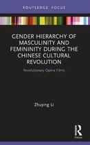 Focus on Global Gender and Sexuality- Gender Hierarchy of Masculinity and Femininity during the Chinese Cultural Revolution