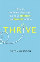 THRIVE How to Cultivate Character So Your Children Can Flourish Online