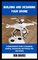 Building and Designing Your Drone: A Comprehensive Guide to Designing, Building, Customizing and Piloting Your Own Drones