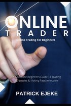 Online Trader: Online Trading For Beginners A Complete Beginners Guide To Trading Strategies & Making Passive Income & How To Create