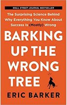 Barking Up the Wrong Tree The Surprising Science Behind Why Everything You Know about Success Is Mostly Wrong