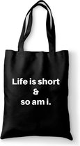 Life is short & so am i - tas zwart katoen - tas met de tekst - tassen - tas met tekst - katoenen tas met quote