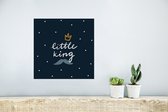 Poster Quotes - Spreuken - Little King - Kinderen - Kids - Baby - Jongetjes - 30x30 cm - Poster Babykamer