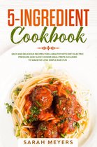 Omslag 5-Ingredient Cookbook: Easy and Delicious Recipes for A Healthy Keto Diet. Electric Pressure and Slow Cooker Meal Preps Included to Make Fat Loss Simple and Fun