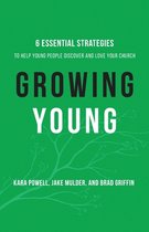 Growing Young Six Essential Strategies to Help Young People Discover and Love Your Church