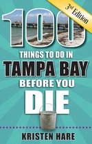 100 Things to Do Before You Die- 100 Things to Do in Tampa Bay Before You Die, 3rd Edition