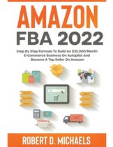 Amazon FBA 2023 Step By Step Formula To Build An $25,000/Month E-Commerce Business On Autopilot And Become A Top Seller On Amazon