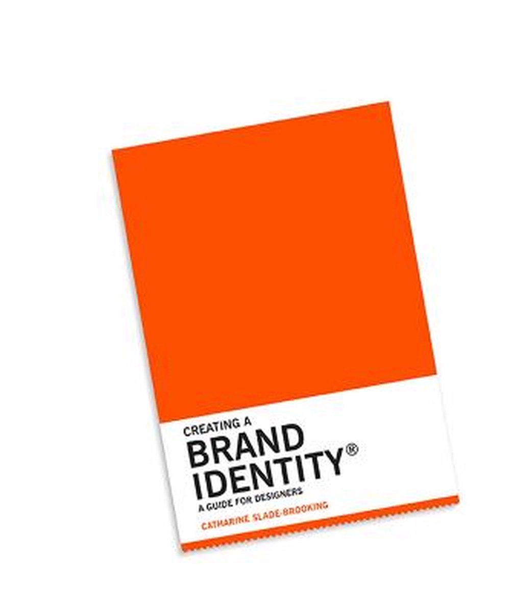 Creating a Brand Identity: A Guide for Designers - Slade-Brooking, Catharine