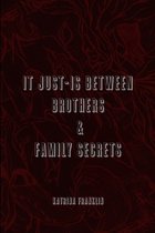 It Just-Is Between Brothers / Family Secrets
