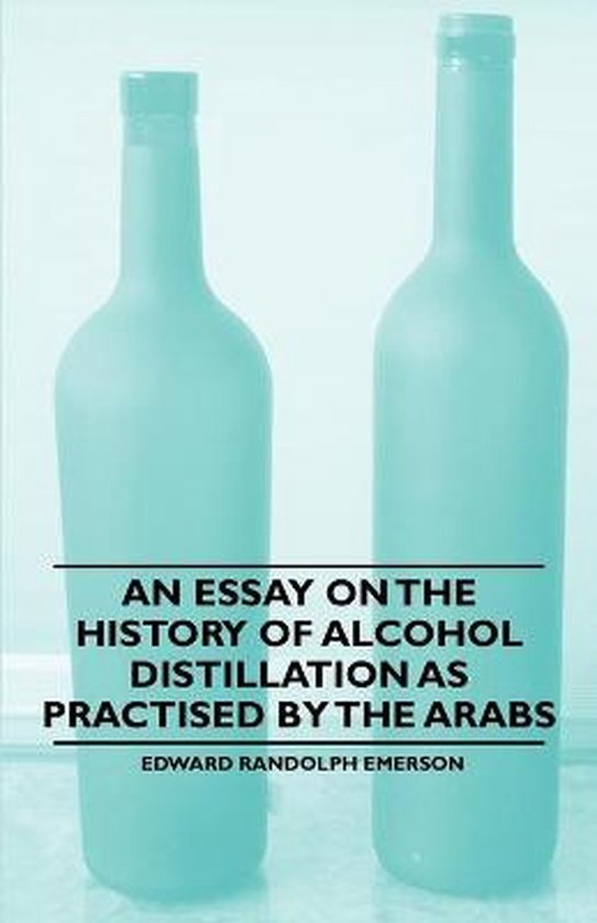 An Essay on the History of Alcohol Distillation as Practised ... - cover