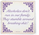 ILOJ wijsheid tegel - spreuken tegel in paars - Alcoholics don't run in our family, They stumble around breaking shit