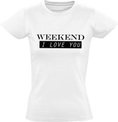 Weekend, I Love YOU wit dames t-shirt | grappig | cadeau | festival | maat L