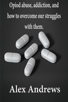 Opioid Abuse, Addiction, and How to Overcome Our Struggles with Them