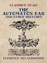 Classics To Go - The Automaton Ear, and Other Sketches