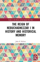 Studies in the History of the Ancient Near East-The Reign of Nebuchadnezzar I in History and Historical Memory
