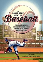 The Comic Book Story Of Baseball The Heroes, Hustlers, and Historymaking Swings and Misses of America's National Pastime
