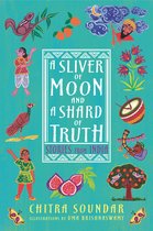 Chitra Soundar's Stories from India-A Sliver of Moon and a Shard of Truth: Stories from India