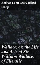Wallace; or, the Life and Acts of Sir William Wallace, of Ellerslie