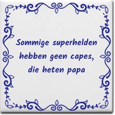 Wijsheden tegeltje met spreuk over Vader: Sommige superhelden hebben geen capes die heten papa