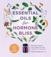 Essential Oils for Hormone Bliss Reset Your Body Chemistry to Boost Your Energy, Lose Weight Naturally, and Improve Your Sleep