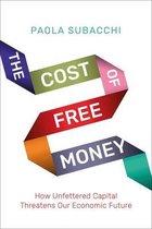 The Cost of Free Money – How Unfettered Capital Threatens Our Economic Future