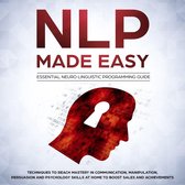 NLP Made Easy - Essential Neuro Linguistic Programming Guide: Techniques to reach Mastery in Communication, Manipulation, Persuasion and Psychology Skills at Home to boost Sales and Achievements