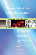 Microsoft System Center Configuration Manager A Complete Guide - 2020 Edition