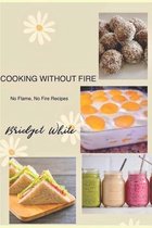 Cooking Without Fire No Flame, No Fire Recipes