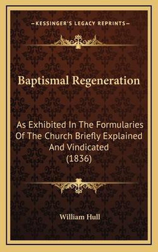 Baptismal Regeneration Baptismal Regeneration, William Hull
