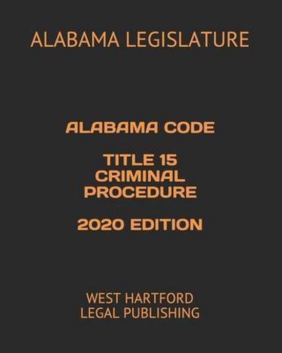 Alabama Code Title 15 Criminal Procedure 2020 Edition 9798643268062