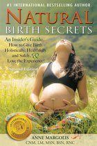 Natural Birth Secrets: An Insider's Guide on How to Give Birth Holistically, Healthfully, and Safely, and Love the Experience! (Second Edition)