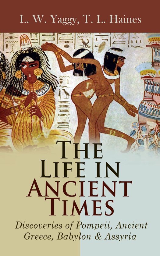 The Life in Ancient Times: Discoveries of Pompeii, Ancient G ... - cover