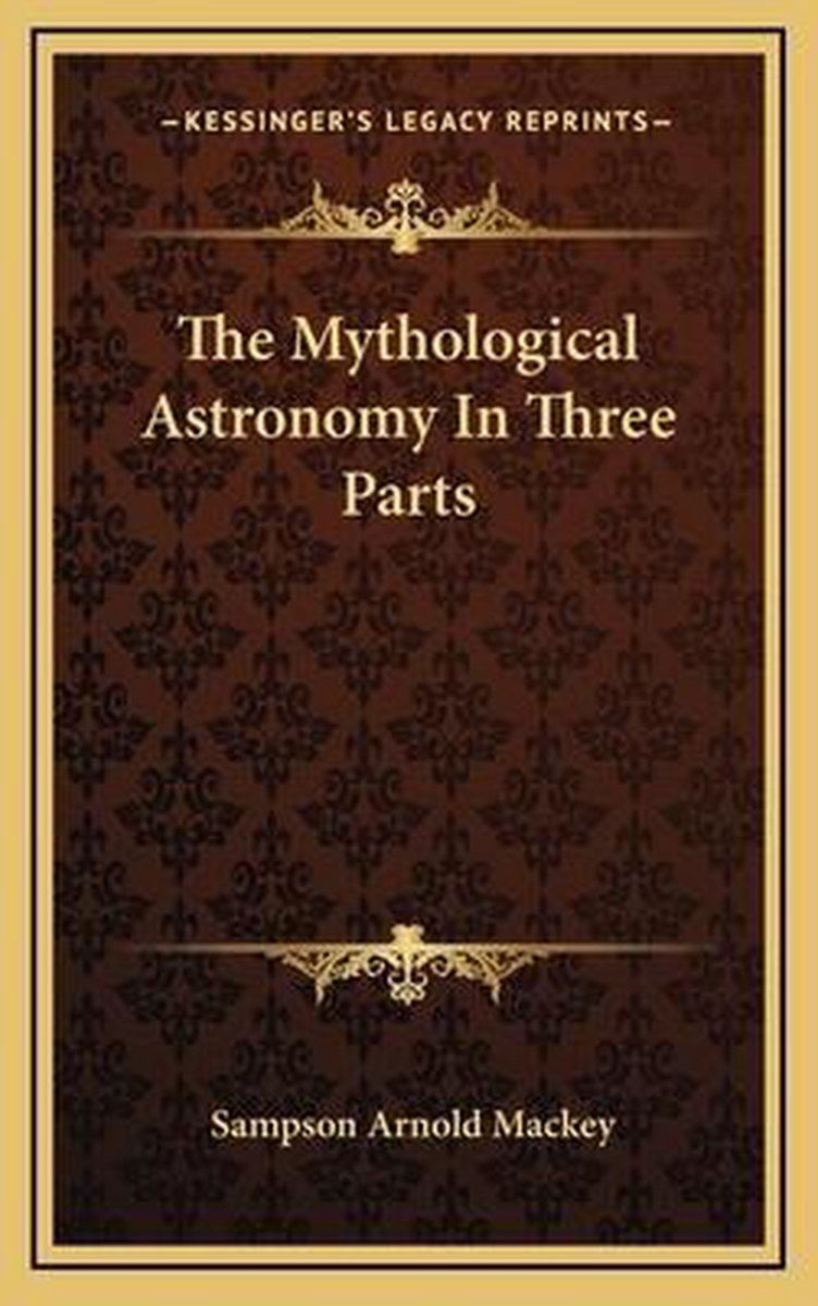 The Mythological Astronomy In Three Parts van Sampson Arnold Mackey