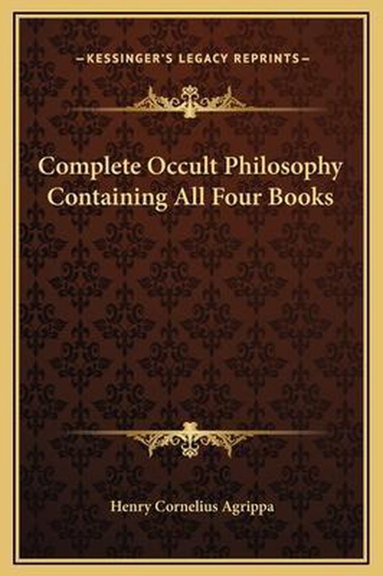 Couverture du livre : Complete Occult Philosophy Containing All Four Books par Henry Cornelius Agrippa, Kessinger's Legacy Reprints.