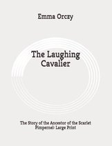 The Laughing Cavalier: The Story of the Ancestor of the Scarlet Pimpernel