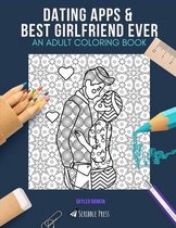 Dating Apps & Best Girlfriend Ever: AN ADULT COLORING BOOK