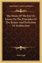 The Music of the Eye Or, Essays on the Principles of the Beauty and Perfection of Architecture