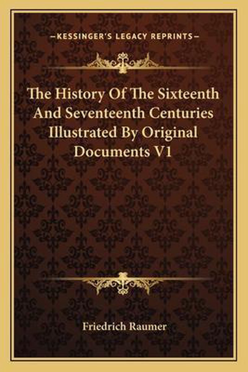 The History Of The Sixteenth And Seventeenth Centuries Illustrated By Original Documents V1 van Friedrich Raumer