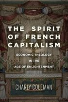The Spirit of French Capitalism Economic Theology in the Age of Enlightenment Currencies New Thinking for Financial Times