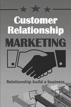 Customer Relationship MARKETING: Relationship build a business