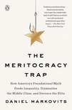 The Meritocracy Trap How America's Foundational Myth Feeds Inequality, Dismantles the Middle Class, and Devours the Elite